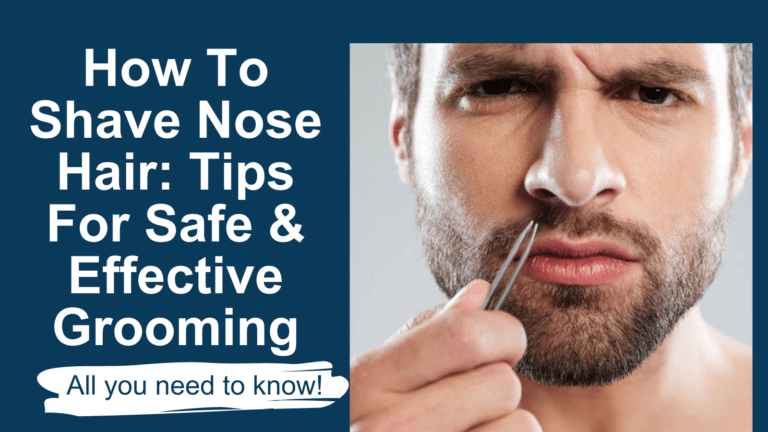 How To Shave Nose Hair: Tips For Safe & Effective Grooming