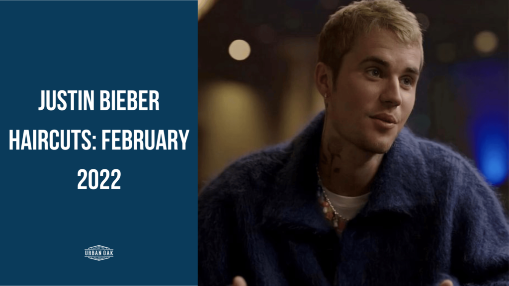 Justin Bieber Haircuts: February 2022